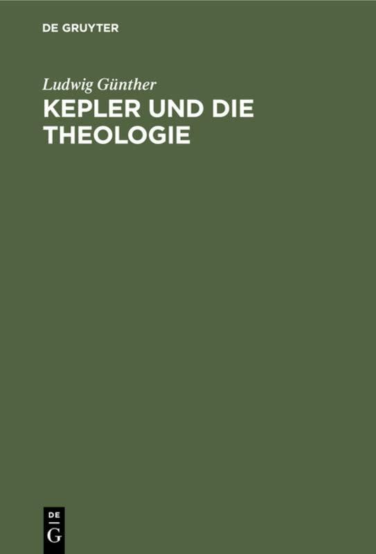 Kepler und die Theologie: Ein Stück Religions- und Sittengeschichte aus dem XVI. und XVII. Jahrhundert