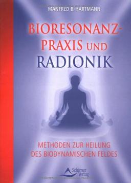 Bioresonanz-Praxis und Radionik: Methoden zur Heilung des biodynamischen Felder