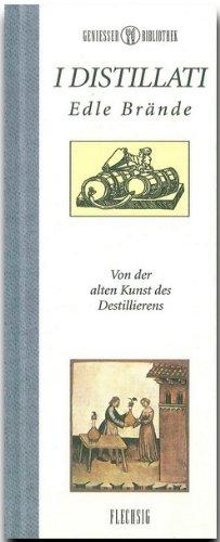 Genießer-Bibliothek - I DISTILLATI - Edle Brände - Von der alten Kunst des Destillierens