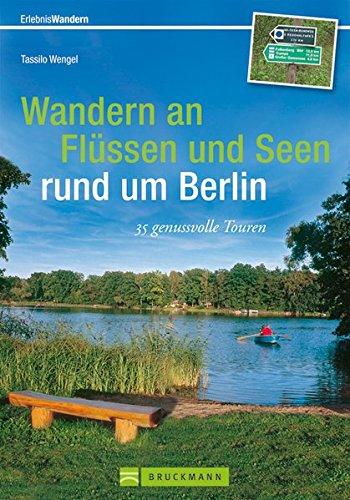 Wandern an Flüssen und Seen rund um Berlin: 35 genussvolle Touren