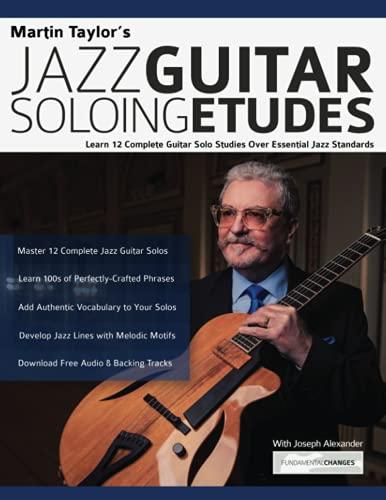 Martin Taylor’s Jazz Guitar Soloing Etudes: Learn 12 Complete Guitar Solo Studies Over Essential Jazz Standards (Learn How to Play Jazz Guitar)