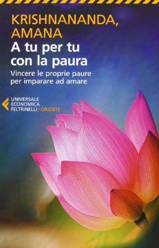 A tu per tu con la paura. Vincere le proprie paure per imparare ad amare