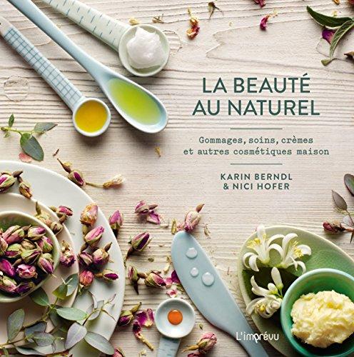 La beauté au naturel : gommages, soins, crèmes et autres cosmétiques maison