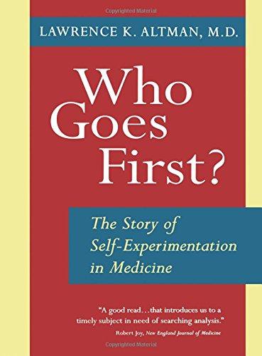 Who Goes First? the Story of Self-Experimentation: The Story of Self-Experimentation in Medicine