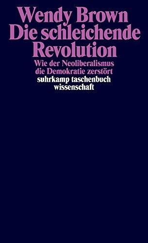 Die schleichende Revolution: Wie der Neoliberalismus die Demokratie zerstört (suhrkamp taschenbuch wissenschaft)