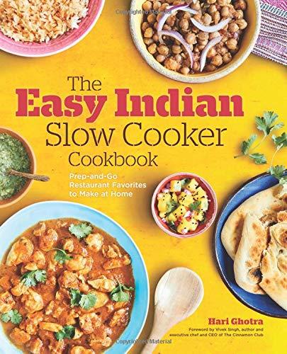 The Easy Indian Slow Cooker Cookbook: Prep-And-Go Restaurant Favorites to Make at Home