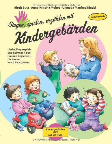 Singen, spielen, erzählen mit Kindergebärden (Buch inkl. CD-ROM): Lieder, Fingerspiele und Reime mit den Händen begleiten - für Kinder von 0-4 Jahren