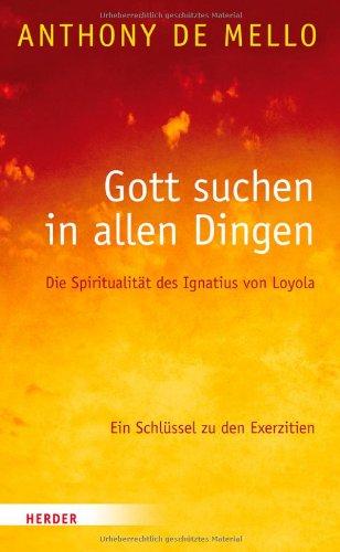 Gott suchen in allen Dingen: Die Spiritualität des Ignatius von Loyola. Ein Schlüssel zu den Exerzitien