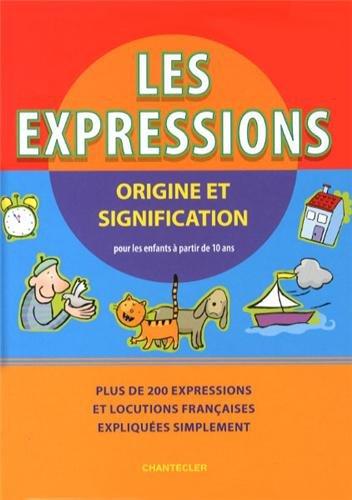 Les expressions : origine et signification : plus de 200 expressions et locutions françaises expliquées simplement