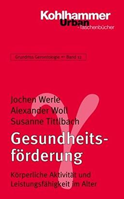 Grundriss Gerontologie: Gesundheitsförderung: Körperliche Aktivität und Leistungsfähigkeit im Alter: Bd 12 (Urban-Taschenbücher)