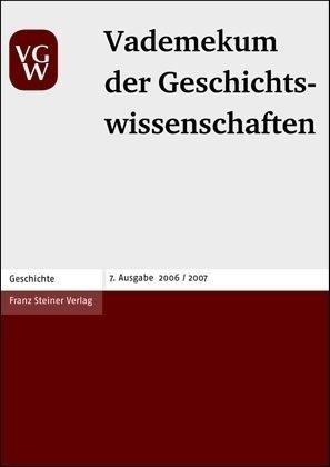 Vademekum der Geschichtswissenschaften 2006/2007: Verbände, Organisationen, Gesellschaften, Vereine, Institute, Seminare, Lehrstühle, Bibliotheken, ... in Deutschland, Österreich und der Schweiz