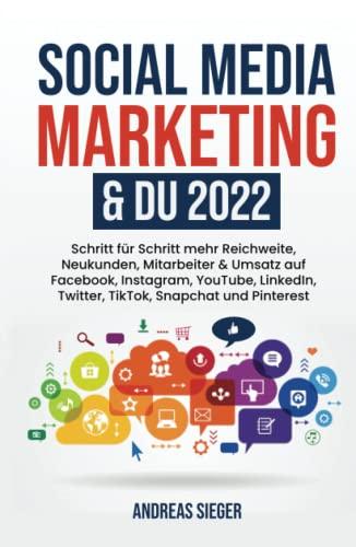 Social Media Marketing & DU 2022: Schritt für Schritt mehr Reichweite, Neukunden, Mitarbeiter & Umsatz auf Facebook, Instagram, YouTube, LinkedIn, Twitter, TikTok, Snapchat und Pinterest