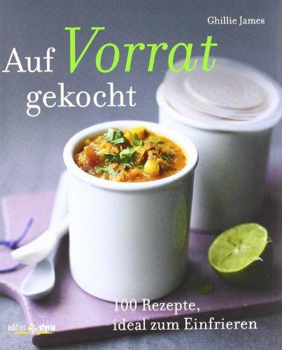 Auf Vorrat gekocht: 100 Rezepte, ideal zum Einfrieren