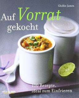 Auf Vorrat gekocht: 100 Rezepte, ideal zum Einfrieren