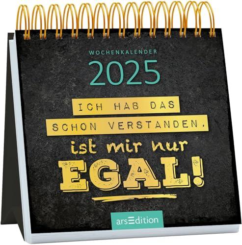 Mini-Wochenkalender Ich hab das schon verstanden, ist mir nur egal! 2025: Kleiner Tischkalender mit witzigen und bösen Sprüchen