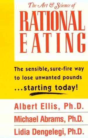 The Art & Science of Rational Eating: The Sensible Way to Lose Unwanted Pounds...Starting Today!