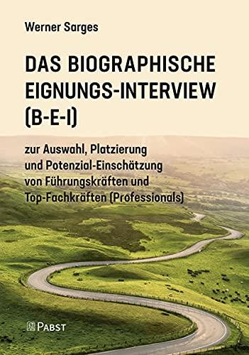 Das Biographische Eignungs-Interview (B-E-I): zur Auswahl, Platzierung und Potenzial-Einschätzung von Führungskräften und Top-Fachkräften (Professionals)