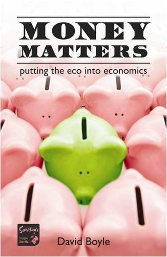 Money Matters: Putting the Eco into Economics - Global Crisis, Local Solutions