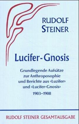 Lucifer-Gnosis.  Grundlegende Aufsätze zur Anthroposophie und Berichte aus der Zeitschrift "Luzifer" und "Lucifer-Gnosis" 1903-1908