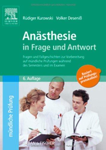 Anästhesie in Frage und Antwort, 6. Auflage: Fragen und Fallgeschichten zur Vorbereitung auf mündliche Prüfungen während des Semesters und im Examen