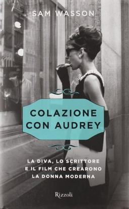 Colazione con Audrey. La diva, lo scrittore e il film che crearono la donna moderna