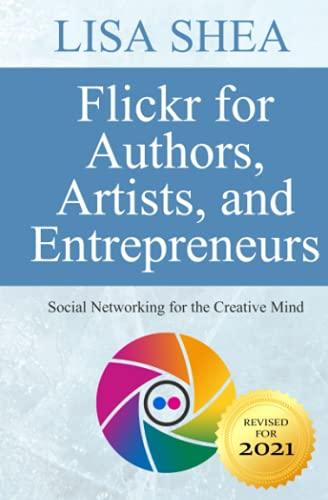 Flickr for Authors Artists and Entrepreneurs: Social Networking for the Creative Mind (Social Media Author Essentials Series, Band 3)