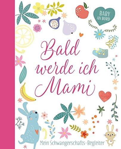 Bald werde ich Mami: Mein Schwangerschaftsbegleiter