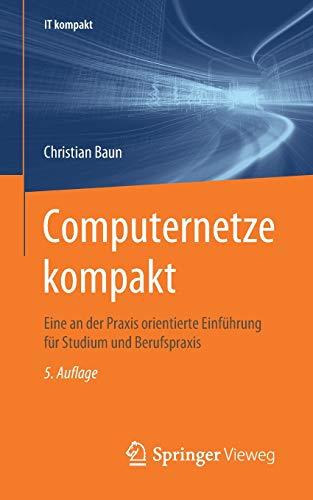 Computernetze kompakt: Eine an der Praxis orientierte Einführung für Studium und Berufspraxis (IT kompakt)