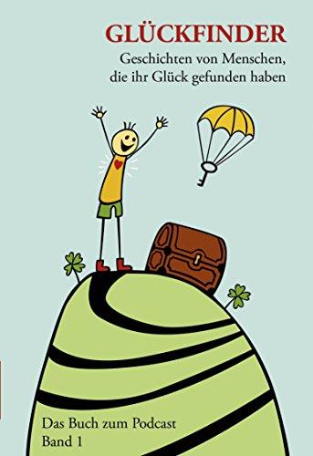 Glückfinder. Das Buch zum Podcast: Geschichten von Menschen, die ihr Glück gefunden haben