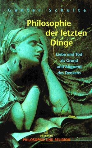 Philosophie der letzten Dinge. Über Liebe und Tod als Grund und Abgrund des Denkens