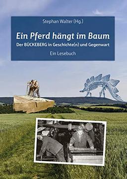 Ein Pferd hängt im Baum: Der Bückeberg in Geschichte(n) und Gegenwart