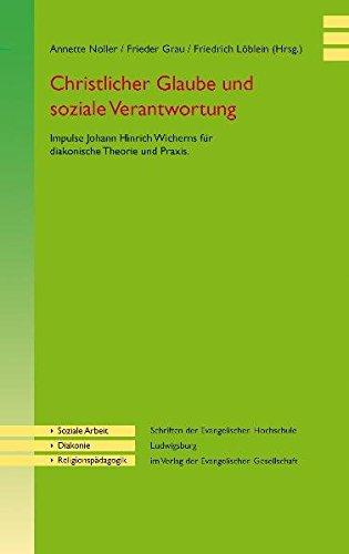 Christlicher Glaube und soziale Verantwortung: Impulse Johann Hinrich Wicherns für diakonische Theorie und Praxis