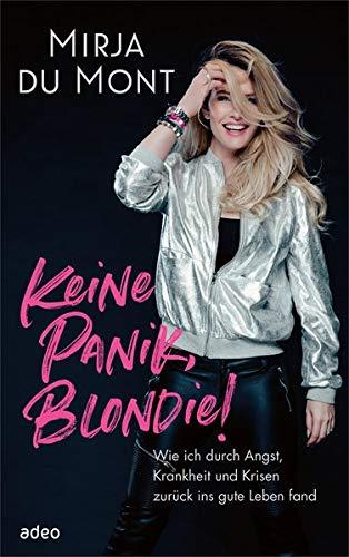 Keine Panik, Blondie!: Wie ich durch Angst, Krankheit und Krisen zurück ins gute Leben fand