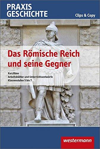 Praxis Geschichte Clips & Copy: Das Römische Reich und seine Gegner: Kurzfilme und Arbeitsblätter