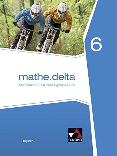 mathe.delta – Bayern / Mathematik für das Gymnasium: mathe.delta – Bayern / mathe.delta Bayern 6: Mathematik für das Gymnasium