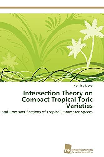 Intersection Theory on Compact Tropical Toric Varieties: and Compactifications of Tropical Parameter Spaces