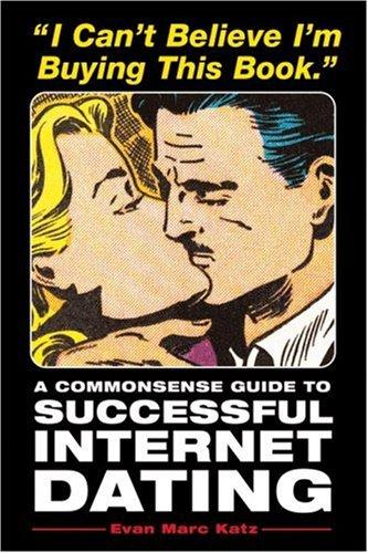 I Can't Believe I'm Buying This Book: A Commonsense Guide to Successful Internet Dating