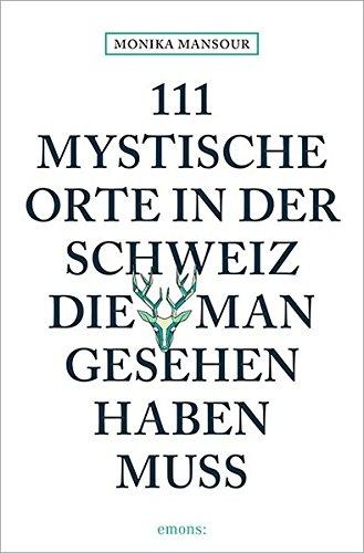 111 mystische Orte in der Schweiz, die man gesehen haben muss: Reiseführer (11 Orte ...)