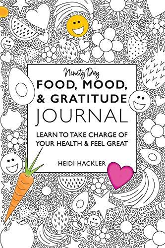 Food, Mood, & Gratitude Journal: LEARN TO TAKE CHARGE OF YOUR HEALTH & FEEL GREAT