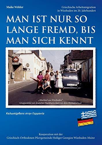 Man ist nur so lange fremd, bis man sich kennt: Griechische Arbeitsmigration in Wiesbaden im 20. Jahrhundert