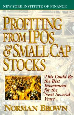 Profiting from IPO's and Small Cap Stocks: This Could Be the Best Investment for the Next Several Years (Selection of money book club)