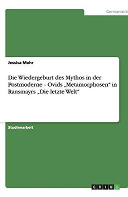 Die Wiedergeburt des Mythos in der Postmoderne - Ovids "Metamorphosen" in Ransmayrs "Die letzte Welt"