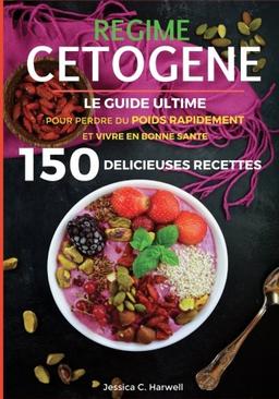 Régime cétogène: Le Guide Ultime pour Perdre du Poids Rapidement et Vivre en Bonne Santé avec plus de 150 Recettes Délicieuses Faciles à Préparer - Petit Déjeuner, Déjeuner, Dîner