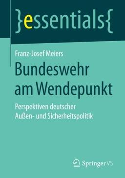 Bundeswehr am Wendepunkt: Perspektiven deutscher Außen- und Sicherheitspolitik (essentials)