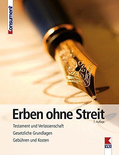 Erben ohne Streit: Testament und Verlassenschaft. Gesetzliche Grundlagen. Gebühren und Kosten.