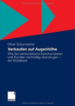 Verkaufen auf Augenhöhe: Wie Sie wertschätzend kommunizieren und Kunden nachhaltig überzeugen - ein Workbook