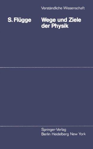 Wege und Ziele der Physik (Verständliche Wissenschaft)