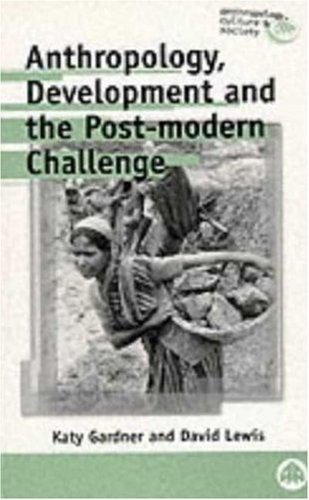 ANTHROPOLOGY, DEVELOPMENT AND THE POST-MODERN CHALLENGE (Anthropology, Culture and Society)