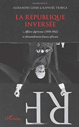 La République inversée : Affaire algérienne (1958-1962) et démantèlement africain : réponses à l'adresse de Michel Winock et des faiseurs d'opinion. L'effarante Loi 60-525. Hold'em up ! On centralise le cash