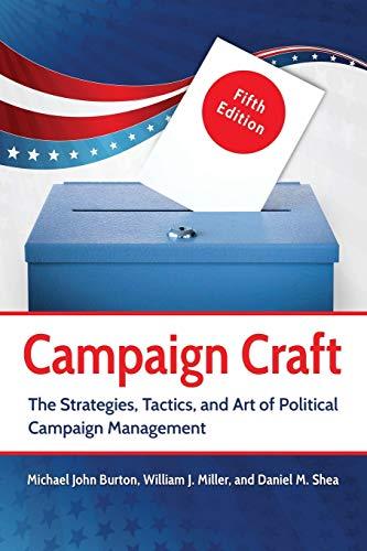 Campaign Craft: The Strategies, Tactics, and Art of Political Campaign Management